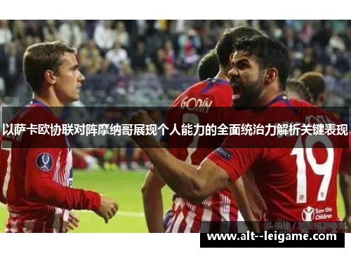 以萨卡欧协联对阵摩纳哥展现个人能力的全面统治力解析关键表现 以萨卡欧协联对阵摩纳哥展现个人能力的全面统治力解析关键表现