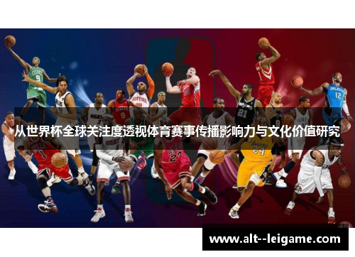 从世界杯全球关注度透视体育赛事传播影响力与文化价值研究