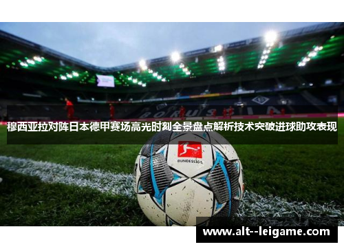 穆西亚拉对阵日本德甲赛场高光时刻全景盘点解析技术突破进球助攻表现