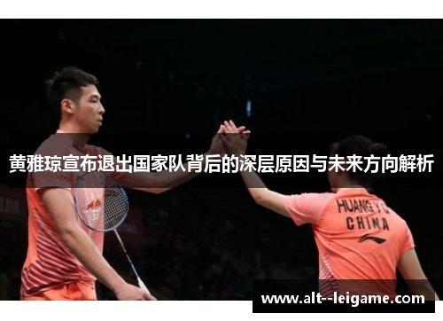 黄雅琼宣布退出国家队背后的深层原因与未来方向解析 黄雅琼宣布退出国家队背后的深层原因与未来方向解析