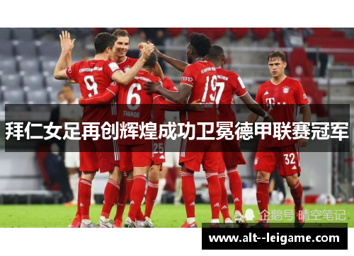 拜仁女足再创辉煌成功卫冕德甲联赛冠军
