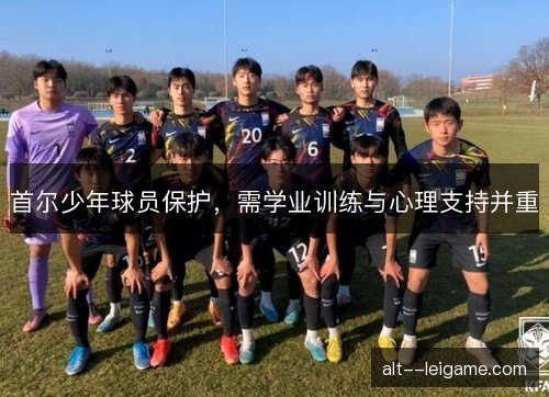 首尔少年球员保护，需学业训练与心理支持并重